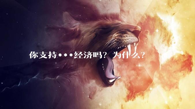 你支持***经济吗？为什么？