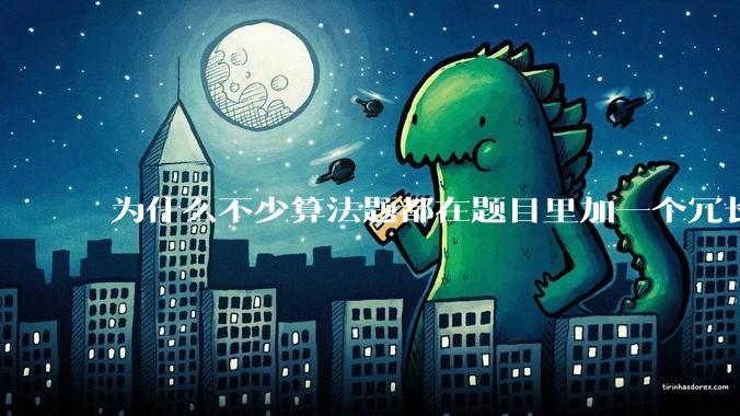 为什么不少算法题都在题目里加一个冗长、复杂、抽象、离奇、志怪的背景故事？