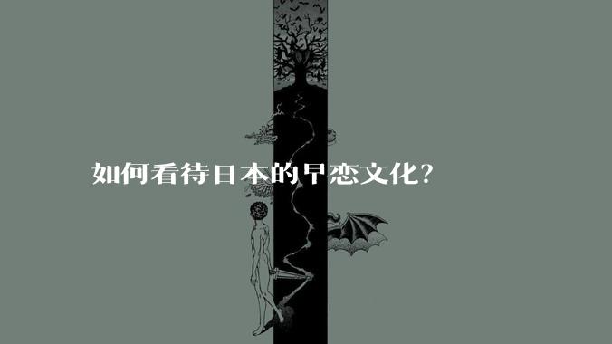 如何看待日本的早恋文化？
